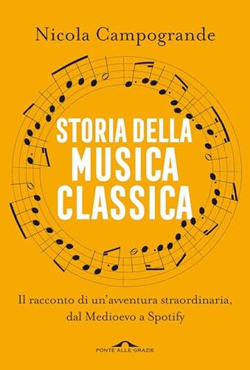 Storia della musica classica: Il racconto di un'avventura straordinaria dal Medioevo a Spotify